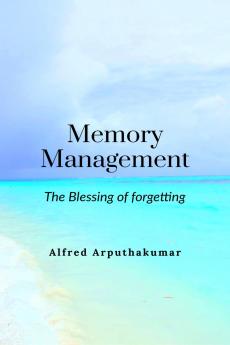 Memory Management: The blessing of forgetting