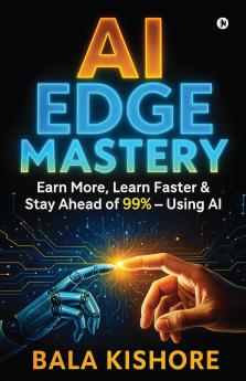 AI EDGE MASTERY: Earn More Learn Faster & Stay Ahead of 99% — Using AI
