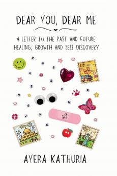 Dear You Dear Me: A Letter to the Past and Future: Healing Growth and Self Discovery