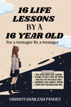 16 Life Lessons by a 16 Year Old: A Book for teenager by a Teenager