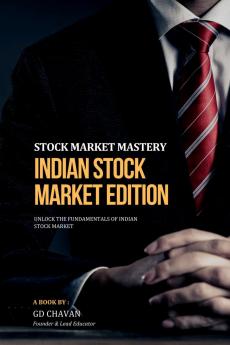 STOCK MARKET MASTERY  INDIAN STOCK MARKET EDITION: UNLOCK THE FUNDAMENTALS OF INDIAN STOCK MARKET