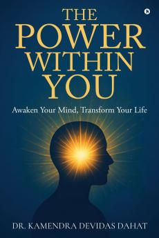The Power Within You: Awaken Your Mind Transform Your Life