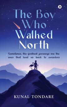 The Boy Who Walked North: Sometimes the farthest journeys are the ones that lead us back to ourselves