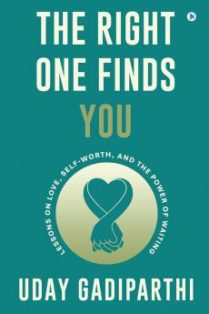 The Right One Finds You: Lessons on Love Self-Worth and the Power of Waiting