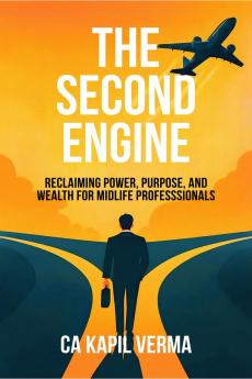 The Second Engine: Reclaiming Power Purpose and Wealth for Midlife Professionals