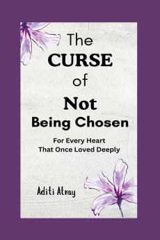 The Curse of Not Being Chosen: For Every Heart That Once Loved Deeply