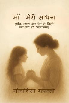MAA MERI SADHNA / माँ  मेरी साधना: (मौन त्याग और प्रेम में लिखी एक बेटी की आत्मकथा)