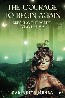The Courage to Begin Again: Breaking the Script. Living her way.