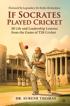 If Socrates Played Cricket: 20 Life and Leadership Lessons from the Game of T20 Cricket