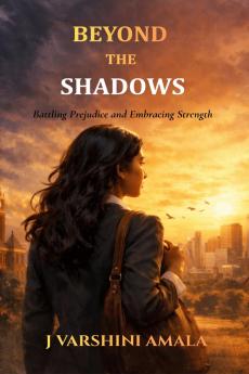 BEYOND  THE  SHADOWS: BATTLING PREJUDICE AND EMBRACING STRENGTH