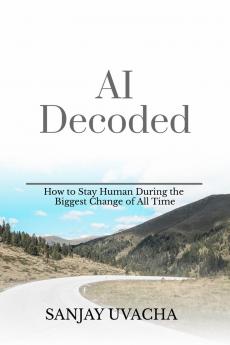 AI Decoded: How to Stay Human During the Biggest Change of All Time