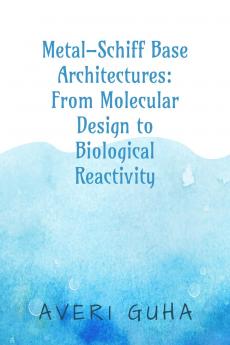 Metal–Schiff Base Architectures: From Molecular Design to Biological Reactivity