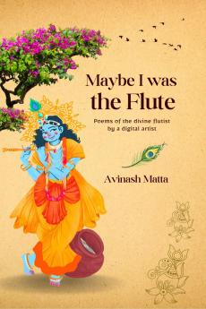 Maybe I was the Flute: Poems of the divine flutist by a digital artist