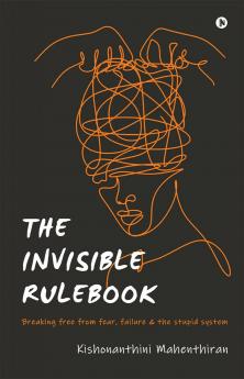 The Invisible Rulebook: Breaking free from fear failure and the stupid system