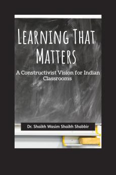 Learning That Matters: A Constructivist Vision for Indian Classrooms