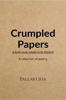 Crumpled Papers: A book never meant to be finished