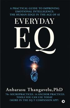 EVERYDAY EQ: A Practical Guide to Improving Emotional Intelligence: The Human Edge in the age of AI
