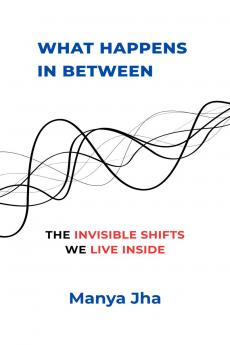 What Happens In Between: The Invisible Shifts We Live Inside