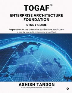 TOGAF® Enterprise Architecture Foundation Study Guide: Preparation for the Enterprise Architecture Part 1 Exam