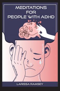 Meditations for People with ADHD: Relaxing and Confidence-Building Meditations for Those Who Have Attention Deficit Hyperactivity Disorder (2022 Guide for Beginners)