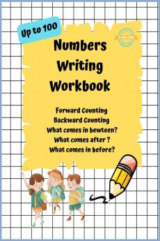 Numbers Writing Workbook Up To 100: Forward counting  Backward Counting  What comes in between  What come after and What comes before?