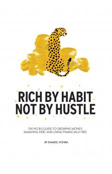 Rich By Habit Not By Hustle: The no nonsense guide to growing money smashing debt & living financially free