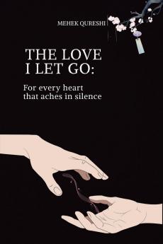 THE LOVE I LET GO: FOR EVERY HEART TAHT ACHES IN SILENCE