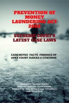 PREVENTION OF MONEY LAUNDERING ACT 2002- SUPREME COURT’S LATEST CASE LAWS: CASE NOTES- FACTS- FINDINGS OF APEX COURT JUDGES & CITATIONS