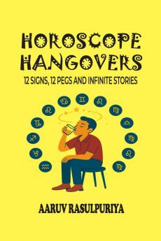 Horoscope Hangovers: 12 Signs 12 Pegs and Infinite Stories: Zodiacal Peg-nography of India’s Funniest Drunks