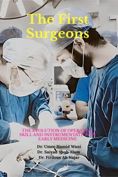 The First Surgeons: The Evolution of Operative Skill and Instrumentation in Early Medicine