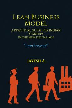 Lean Business Model - A Practical Guide for Indian Startups in the new Digital Age: Lean Local & Digital – A Starter Kit for Young Indian Business Minds