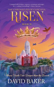 The Chronicles of Cancatia: Risen: Where Truth Cuts Deeper than the Sword
