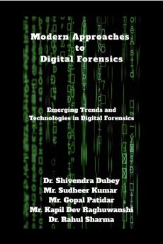 Modern Approaches to Digital Forensics: Emerging Trends and Technologies in Digital Forensics