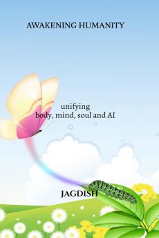 Awakening Humanity: unifying body mind soul and AI