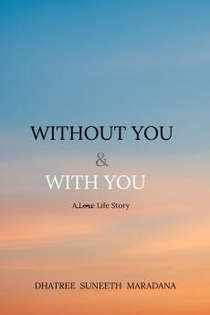 Without You &amp; With You: A L̶o̶v̶e̶  Life Story