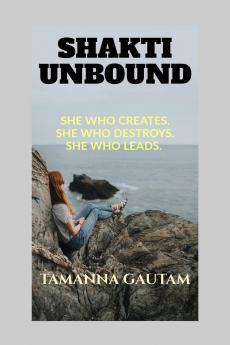 SHAKTI UNBOUND: She Who Creates. She Who Destroys. She Who Leads.