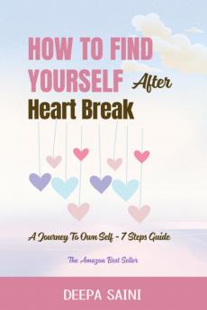 How To Find Yourself After HeartBreak: A Journey To Own self - 7 Step Guide