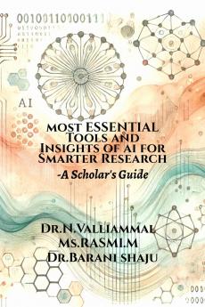 MOST ESSENTIAL TOOLS AND INSIGHTS OF AI FOR SMARTER RESEARCH: -A SCHOLAR'S GUIDE
