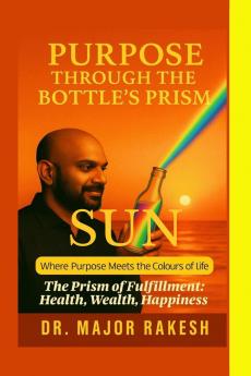 Purpose Through The Bottle's Prism: The Prism of Fulfillment: Health Wealth Happiness