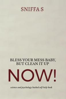 Bless Your Mess Baby But Clean It Up Now!: Grandma Sniffa’s sassy science and psychology backed wisdom to drag you out of rock bottom