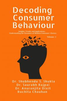 Decoding Consumer Behaviour: Insights Trends and Applications : Understanding the Dynamics of Modern Consumer Choices