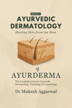 Ayurvedic Dermatology Healing Skin from the Root: Module 1