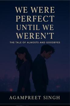 WE WERE  PERFECT UNTIL WE WEREN'T: A TALE OF ALMOSTS AND GOODBYES
