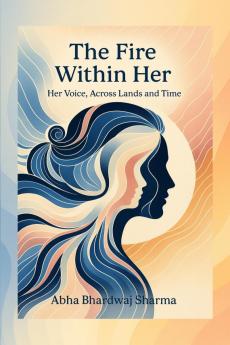 THE FIRE WITHIN HER: Her Voice Across Lands and Time
