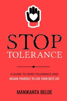 Stop Tolerance: A Guide To Zero Tolerance And Regain Yourself To Live Your Best Life