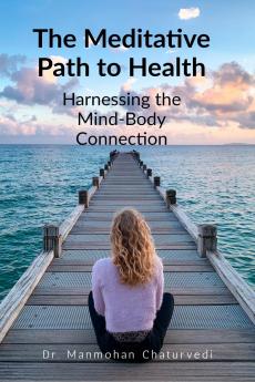 The Meditative Path to Health: Harnessing the Mind-Body Connection