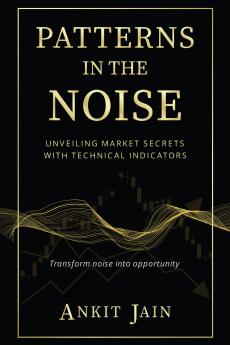 Patterns in the Noise: Unveiling Market Secrets with Technical Indicators