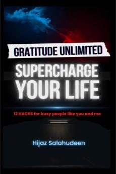 Gratitude Unlimited: Supercharge your life!: 12 Hacks for Busy People like you & me