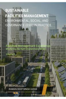 Sustainable Facilities Management: Environmental Social and Governance (ESG) in Practice.