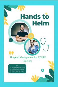 Hands to Helm. Hospital management for AYUSH Doctors: Integrative perspective in administration quality and leadership
